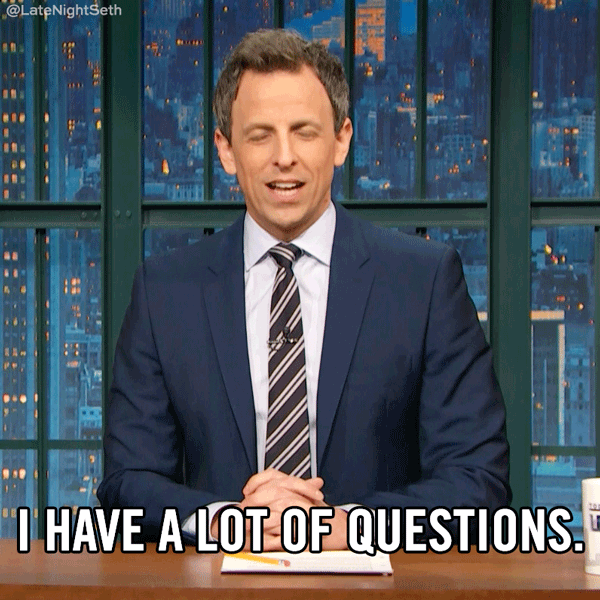 gif of comedian saying "I have a lot of questions"
